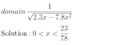 The domain of 1/(sqrt(2.3x-7.8x^2)) is 0<x< 23/78